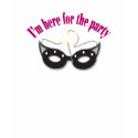 Im here for the party t-shirts