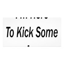 I'm Here To Kick Some Ass photo cards