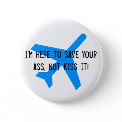 I'm here to save your ass, not kiss it! button