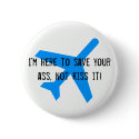 I'm here to save your ass, not kiss it! buttons by tbefort I'm here to save your ass, not kiss it! buttons