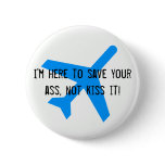 I'm here to save your ass, not kiss it! buttons