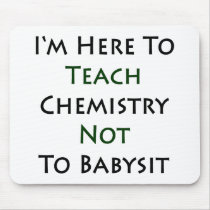 I'm Here To Teach Chemistry Not To Babysit Mousepads