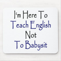 I'm Here To Teach English Not To Babysit Mousepads