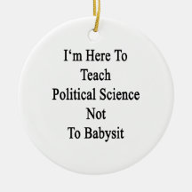 I'm Here To Teach Political Science Not To Babysit Christmas Tree Ornaments