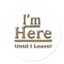 I'm Here Until I Leave gold Stickers