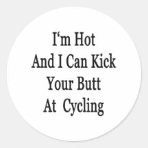 I'm Hot And I Can Kick Your Butt At Cycling Sticker