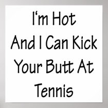 I'm Hot And I Can Kick Your Butt At Tennis Poster