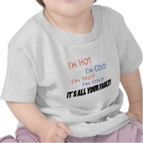 I'm Hot I'm Cold It's All Your Fault t-shirts by DesignsbySylvia I'm Hot I'm Cold It's All Your Fault t-shirts