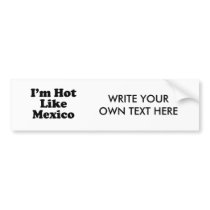 I'm Hot Like Mexico Bumper Stickers
