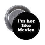 I'm Hot Like Mexico buttons