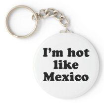 I'm Hot Like Mexico Key Chains