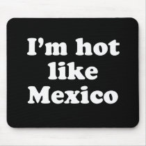 I'm Hot Like Mexico Mouse Pad