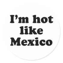 I'm Hot Like Mexico Round Stickers