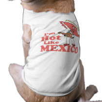 I'm Hot Like Mexico T-shirt Pet Shirt