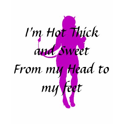 I'm Hot Thick and Sweet From my Head to my feet Shirts by LdyDonna
