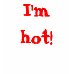 I'm hot! t shirt