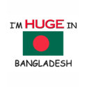 I'm HUGE In BANGLADESH t-shirts by flagshirt I'm HUGE In BANGLADESH t-shirts