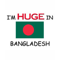 I'm HUGE In BANGLADESH t-shirts by flagshirt I'm HUGE In BANGLADESH t-shirts