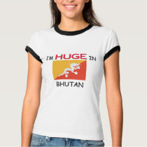 I'm HUGE In BHUTAN t-shirts by flagshirt I'm HUGE In BHUTAN t-shirts