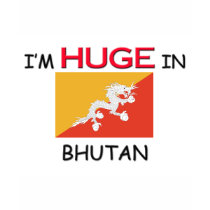 I'm HUGE In BHUTAN t-shirts by flagshirt I'm HUGE In BHUTAN t-shirts