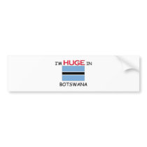 I'm HUGE In BOTSWANA bumper stickers by flagshirt I'm HUGE In BOTSWANA bumper stickers