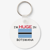 I'm HUGE In BOTSWANA keychains by flagshirt I'm HUGE In BOTSWANA keychains