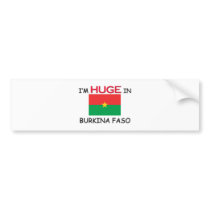 I'm HUGE In BURKINA FASO bumper stickers