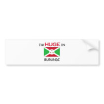I'm HUGE In BURUNDI bumper stickers by flagshirt I'm HUGE In BURUNDI bumper stickers