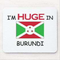 I'm HUGE In BURUNDI mousepads