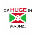 I'm HUGE In BURUNDI t-shirts by flagshirt I'm HUGE In BURUNDI t-shirts