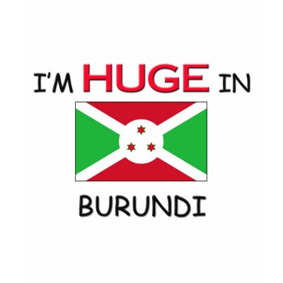 I'm HUGE In BURUNDI T-shirts by flagshirt
