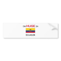I'm HUGE In ECUADOR bumper stickers