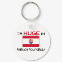 I'm HUGE In FRENCH POLYNESIA keychains by flagshirt I'm HUGE In FRENCH POLYNESIA keychains