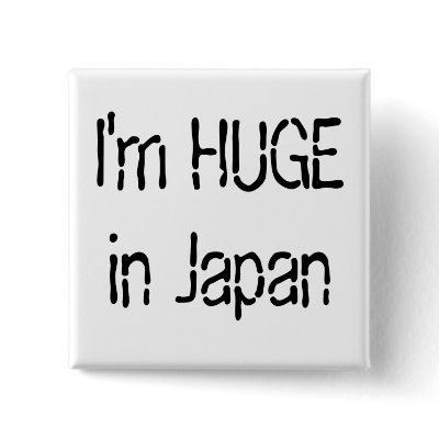 I'm HUGE in Japan Pinback Buttons by Michua