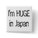 I'm HUGE in Japan buttons