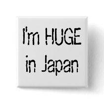 I'm HUGE in Japan buttons by Michua I'm HUGE in Japan buttons