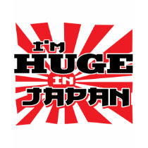 I'm Huge In Japan t-shirts by Detourdesignables I'm Huge In Japan t-shirts
