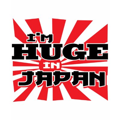 I'm Huge In Japan T Shirts by Detourdesignables