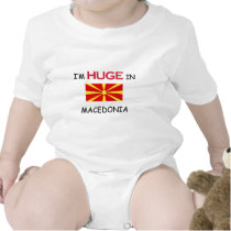 I'm HUGE In MACEDONIA t-shirts