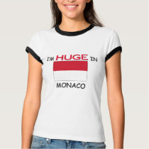 I'm HUGE In MONACO t-shirts