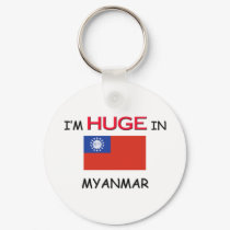 I'm HUGE In MYANMAR keychains by flagshirt I'm HUGE In MYANMAR keychains