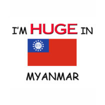 I'm HUGE In MYANMAR t-shirts by flagshirt I'm HUGE In MYANMAR t-shirts
