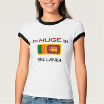 I'm HUGE In SRI LANKA t-shirts by flagshirt I'm HUGE In SRI LANKA t-shirts