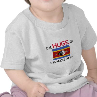 I'm HUGE In SWAZILAND T Shirts by flagshirt