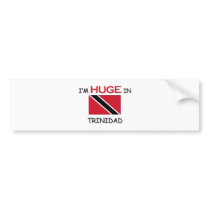 I'm HUGE In TRINIDAD bumper stickers