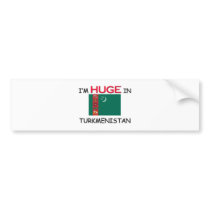 I'm HUGE In TURKMENISTAN bumper stickers
