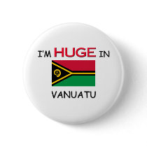 I'm HUGE In VANUATU buttons by flagshirt I'm HUGE In VANUATU buttons