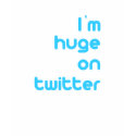 Im Huge on Twitter t-shirts