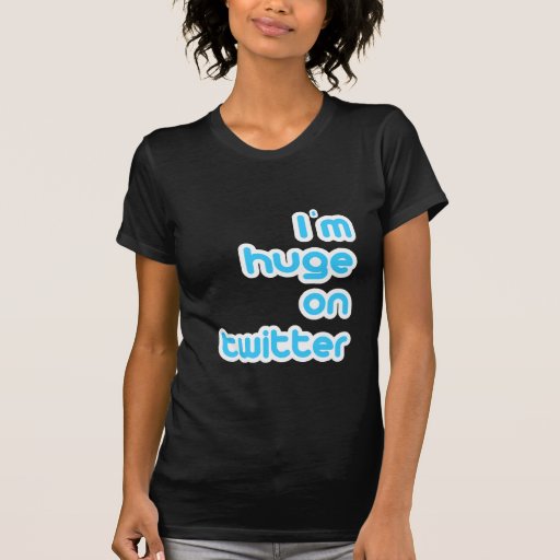 Im Huge on Twitter Tshirts