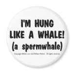 I'm hung like a whale magnets